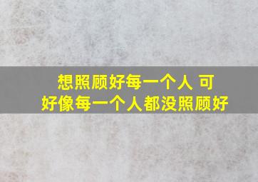 想照顾好每一个人 可好像每一个人都没照顾好